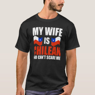 Mens My Wife Is Chilean You Can't Scare Me Chile H T-Shirt