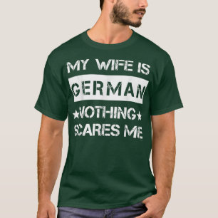 Mens My Wife Is German Nothing Scares Me T-Shirt