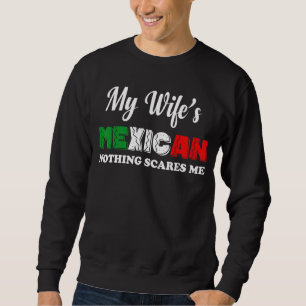 Mens  My Wife Is Mexican Nothing Scares Me Proud M Sweatshirt