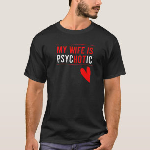 Mens My Wife Is Psychotic Adult Humour Sarcastic F T-Shirt