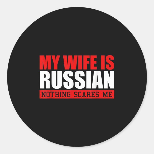 Mens My Wife Is Russian Nothing Scares Me! Funny H Classic Round Sticker (Front)