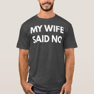 Mens My Wife Said No t  Funny marriage husband s  T-Shirt