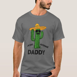 Mens Nacho Average Daddy   Mexican Cinco De Mayo F T-Shirt