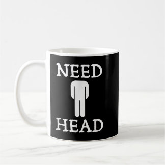 Mens Need Head Adult Humour for Men Dirty Joke Coffee Mug