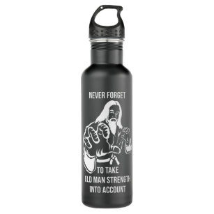 Mens Never Forget To Take Old Man Strength Into Ac 710 Ml Water Bottle