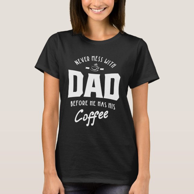 Mens Never Mess With Dad Before He Has His Coffee T-Shirt (Front)