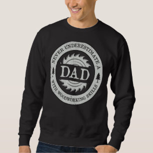Mens Never Underestimate A Dad With Woodworking Sk Sweatshirt