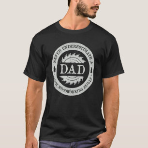 Mens Never Underestimate A Dad With Woodworking Sk T-Shirt