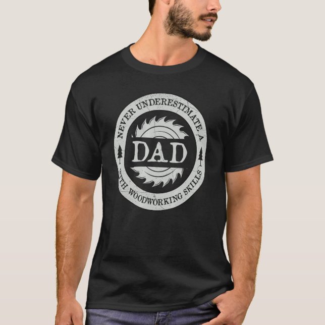 Mens Never Underestimate A Dad With Woodworking Sk T-Shirt (Front)