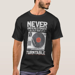 Mens Never Underestimate An Old Man At A Turntable T-Shirt