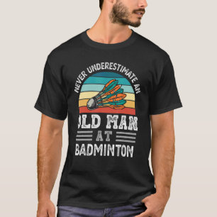 Mens Never Underestimate An Old Man At Badminton F T-Shirt