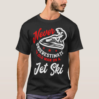 Mens Never Underestimate An Old Man On A Jet Ski F T-Shirt