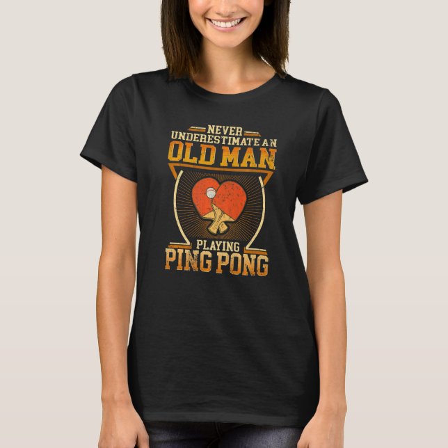 Mens Never Underestimate An Old Man Playing Ping P T-Shirt (Front)