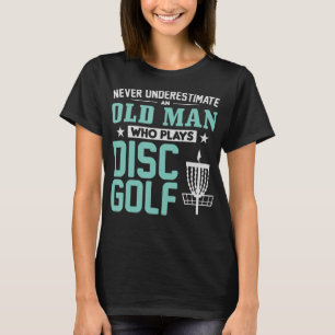 Mens Never Underestimate An Old Man Who Plays Disc T-Shirt