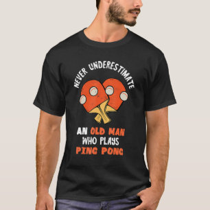 Mens Never Underestimate An Old Man Who Plays Ping T-Shirt