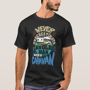 Mens Never Underestimate An Old Man With A Caravan T-Shirt