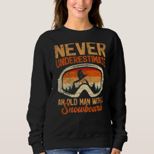 Mens Never Underestimate An Old Man With A Snowboa Sweatshirt
