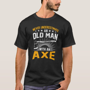 Mens Never Underestimate An Old Man With An Axe Th T-Shirt