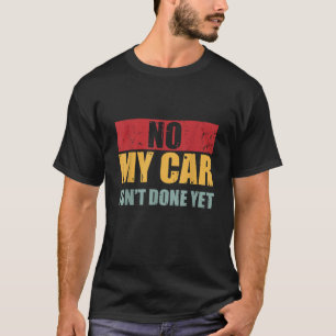 Mens No My Car Isn t Done Yet Vintage Car Mechanic T-Shirt