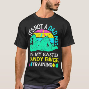 Mens Not A Dad Bod Its My Easter Candy Binge raini T-Shirt