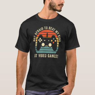 Mens Not Afraid To Beat My Kids At Video Games G T-Shirt