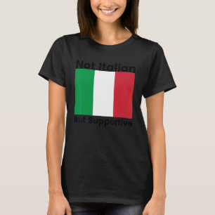 Mens Not Italian But Supportive Supportive Italian T-Shirt