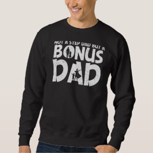 Mens Not Just A Step Dad But A Bonus Dad  Stepdad Sweatshirt