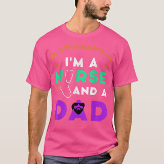 Mens Nothing Scares Me I'm A Nurse and a Dad Fathe T-Shirt