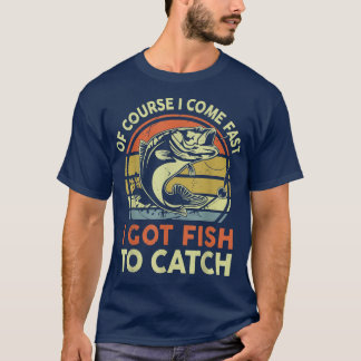 Mens Of Course I Cume Fast I Got Fish To Catch Fun T-Shirt