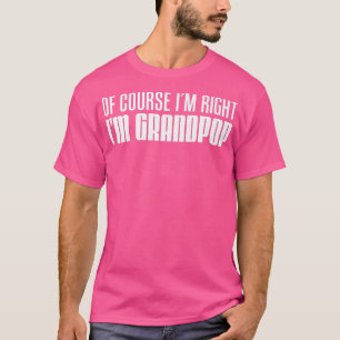 Mens Of Course I'm Right I'm Grandpop Funny Stubbo T-Shirt