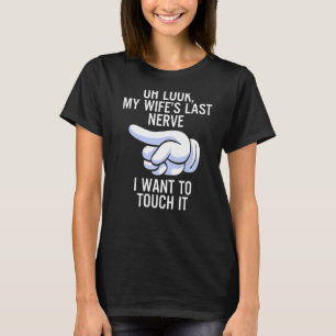 Mens Oh Look My Wife's Last Nerve I Want To Touch  T-Shirt