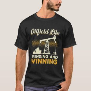 Mens Oilfield Life Grinding And Winning Oil Fiel T-Shirt