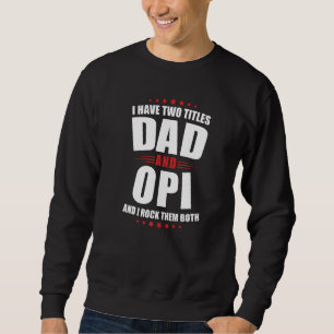 Mens Opi I Have Two Titles Dad And Rock Them Both Sweatshirt