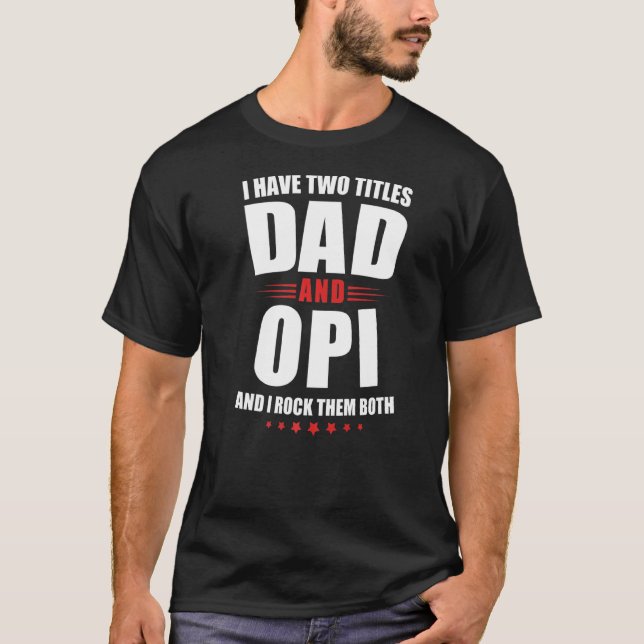 Mens Opi I Have Two Titles Dad And Rock Them Both T-Shirt (Front)