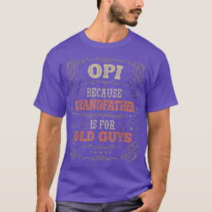 Mens Opi s Grandfather is for Old Guys Men Fathers T-Shirt