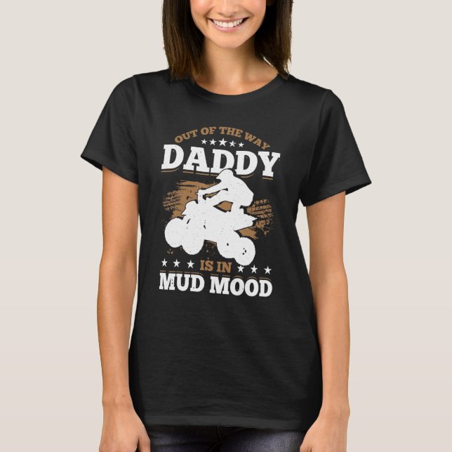Mens Out Of The Way Daddy Is In Mud Mood Quad Bike T-Shirt (Front)