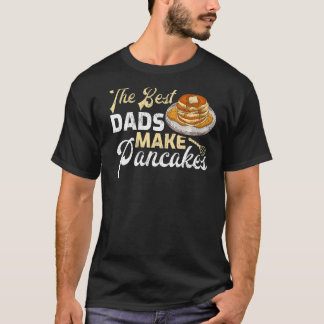 Mens Pancake Maker  The Best Dads Make Pancake Fat T-Shirt