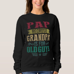 Mens Pap Because Grandpa Is For Old Guys  Father's Sweatshirt