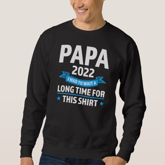 Mens Papa 2022 I Had To Wait A Long Time For This  Sweatshirt (Front)