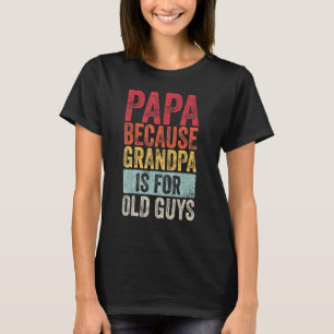 Mens Papa Because Grandpa Is For Old Guys Dad 1 T-Shirt