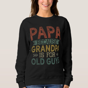 Mens Papa Because Grandpa Is For Old Guys  Dad Fat Sweatshirt