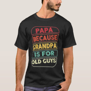 Mens Papa Because Grandpa Is For Old Guys  Dad Fat T-Shirt