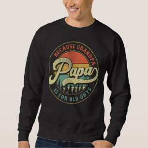 Mens Papa Because Grandpa Is For Old Guys Dad Gra Sweatshirt