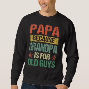 Mens Papa Because Grandpa Is For Old Guys Father' Sweatshirt