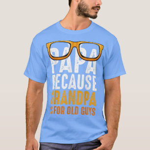 Mens Papa Because Grandpa Is For Old Guys Fathers T-Shirt