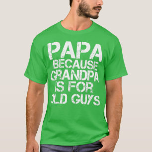Mens Papa Because Grandpa is For Old Guys Funny D T-Shirt