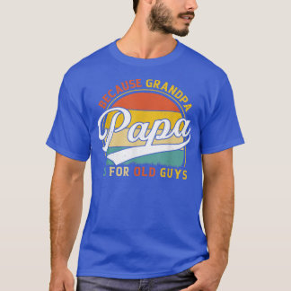 Mens Papa Because Grandpa is For Old Guys Funny Gr T-Shirt