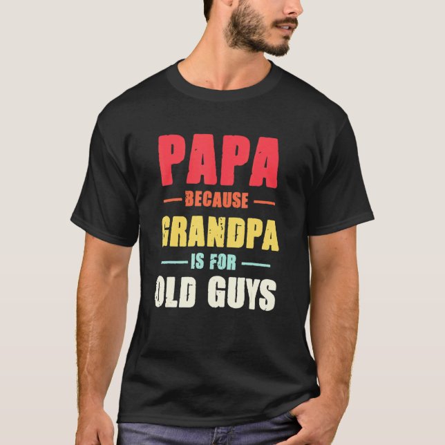 Mens Papa Because Grandpa Is For Old Guys Mens Fat T-Shirt (Front)