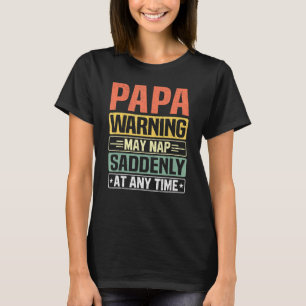Mens Papa Warning May Nap Suddenly At Any Time 1 T-Shirt