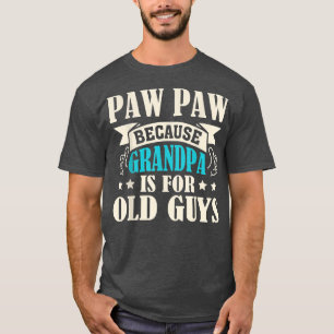 Mens Paw Paw Because Grandpa Is For Old Guys Funny T-Shirt